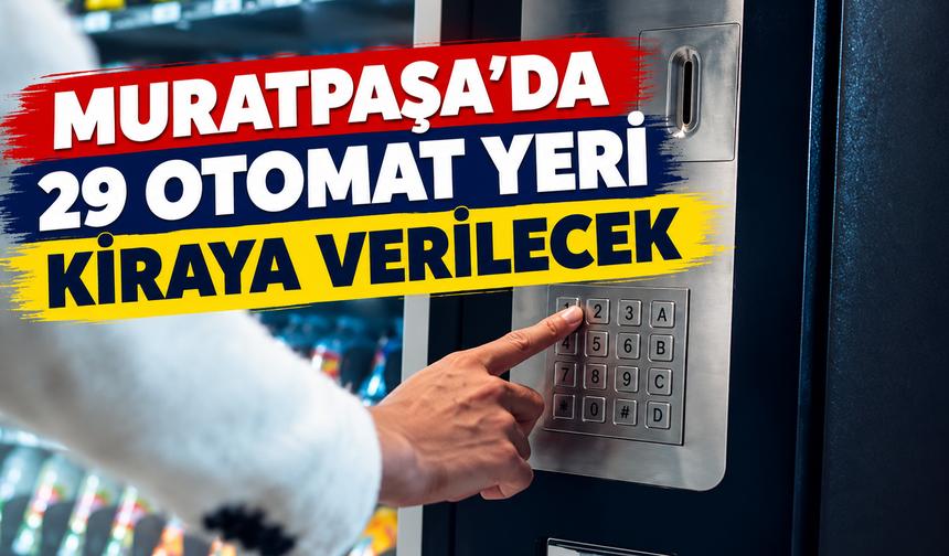 Muratpaşa’da 29 otomat yeri kiraya verilecek