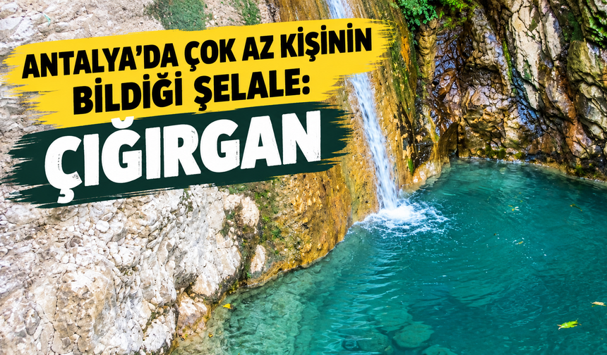 Antalya’da çok az kişinin bildiği şelale: Çığırgan