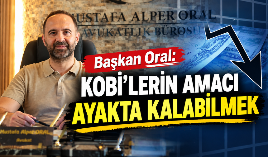 Başkan Oral: KOBİ’lerin amacı ayakta kalabilmek