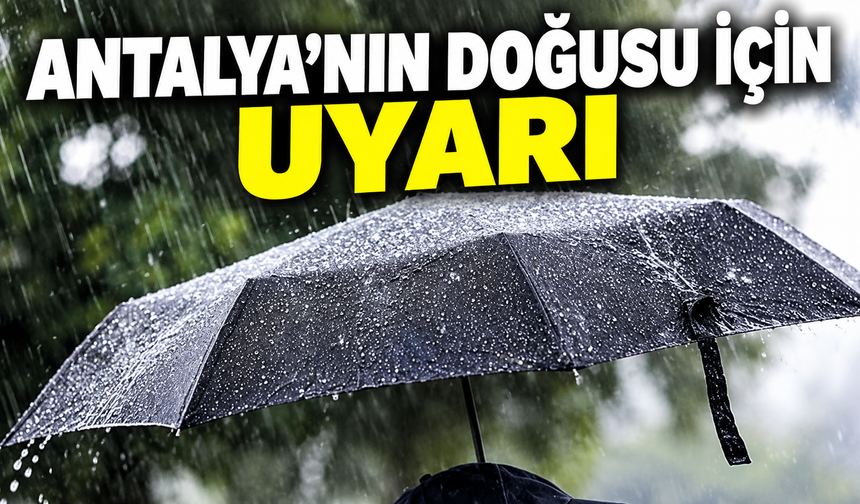 Antalya’nın doğusu için uyarı