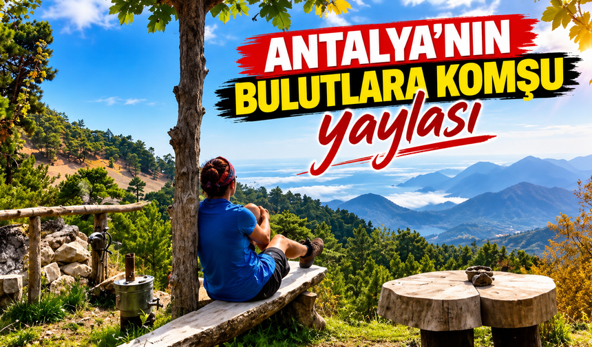 Antalya’nın bulutlara komşu yaylası