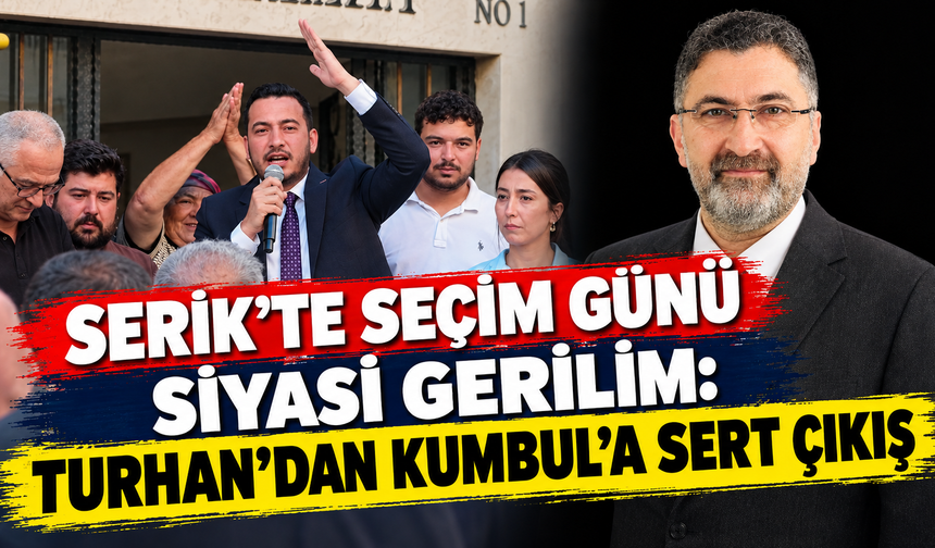 Serik’te seçim günü siyasi gerilim: Turhat’tan Kumbul’a sert çıkış
