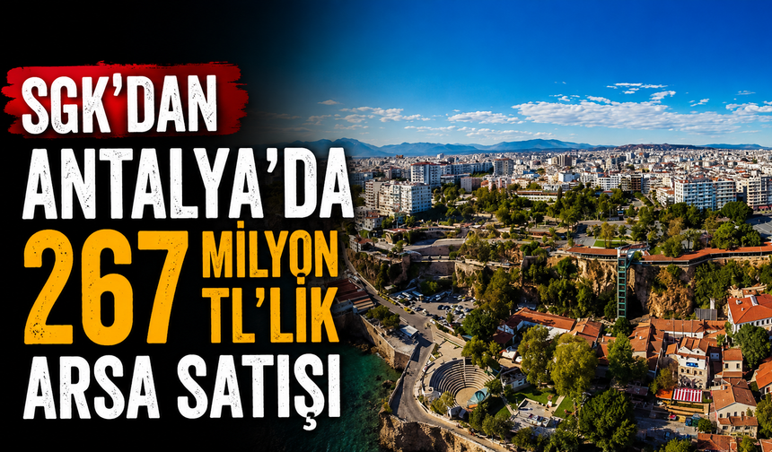 SGK’dan Antalya’da 267 milyon TL’lik arsa satışı