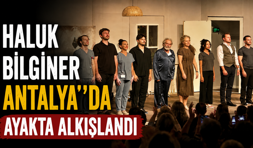 Haluk Bilginer Antalya’da ayakta alkışlandı
