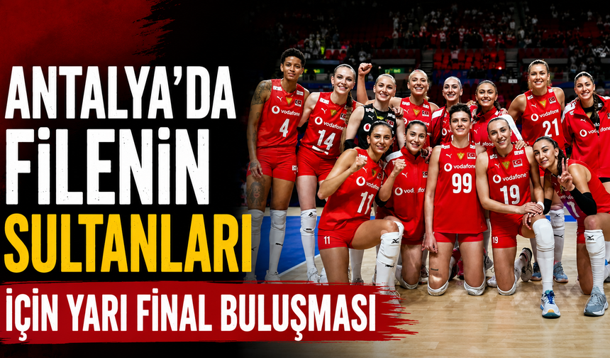 Antalya’da Filenin Sultanları için yarı final buluşması