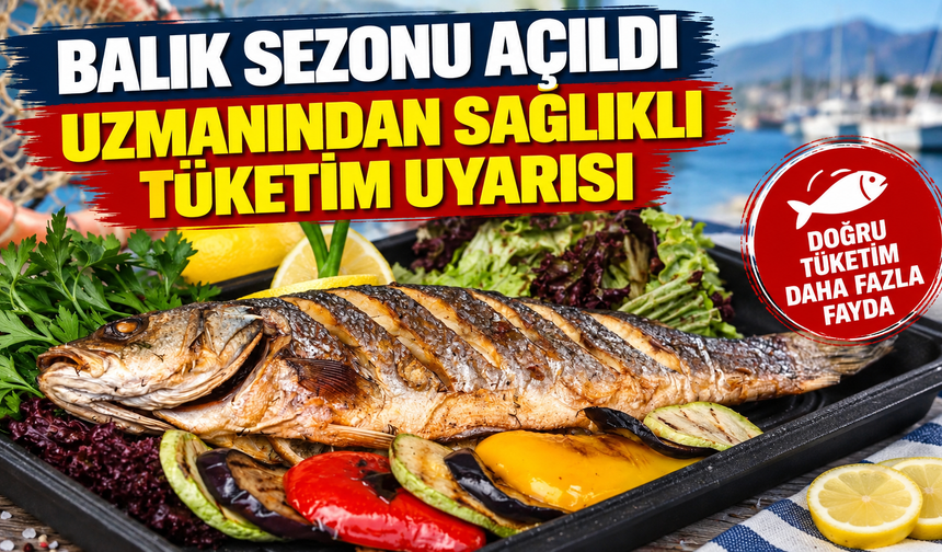 Balık sezonu açıldı: Uzmanından sağlıklı tüketim uyarısı