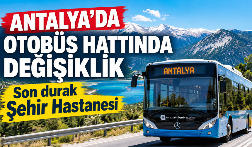 Antalya’da otobüs hattında değişiklik: Son durak Şehir Hastanesi