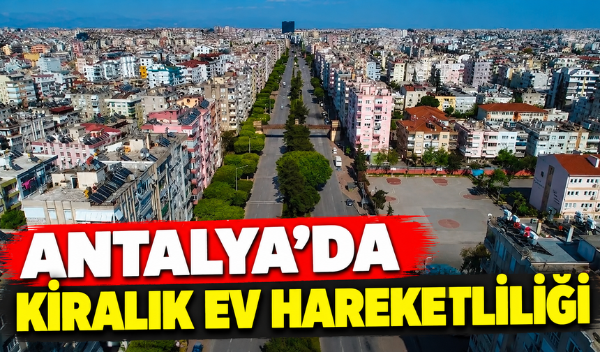 Antalya'da kiralık ev hareketliliği