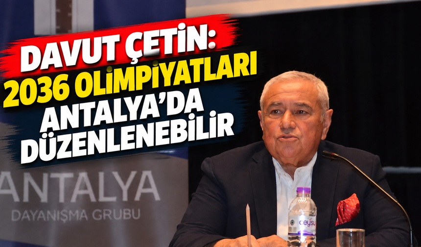 Davut Çetin: 2036 Olimpiyatları Antalya’da düzenlenebilir