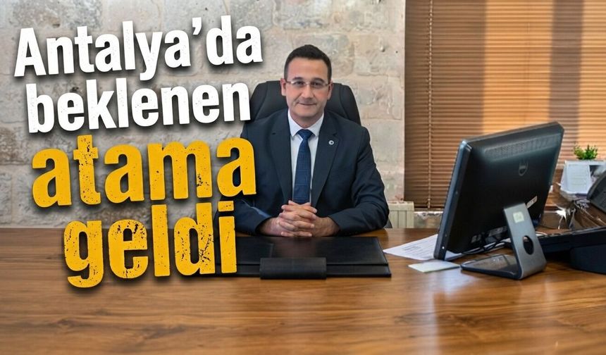 Antalya’da beklenen atama geldi