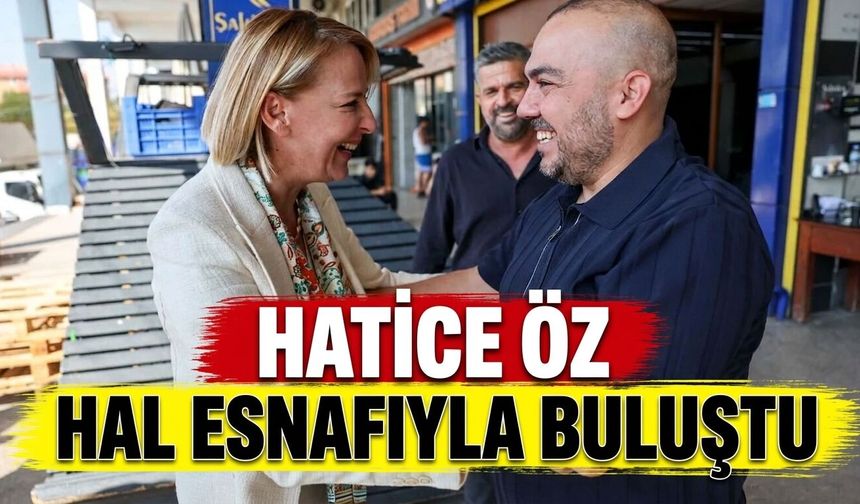 Hatice Öz hal esnafıyla buluştu