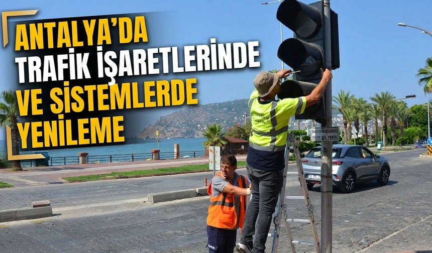 Antalya'da trafik işaretlerinde ve sistemlerde yenileme