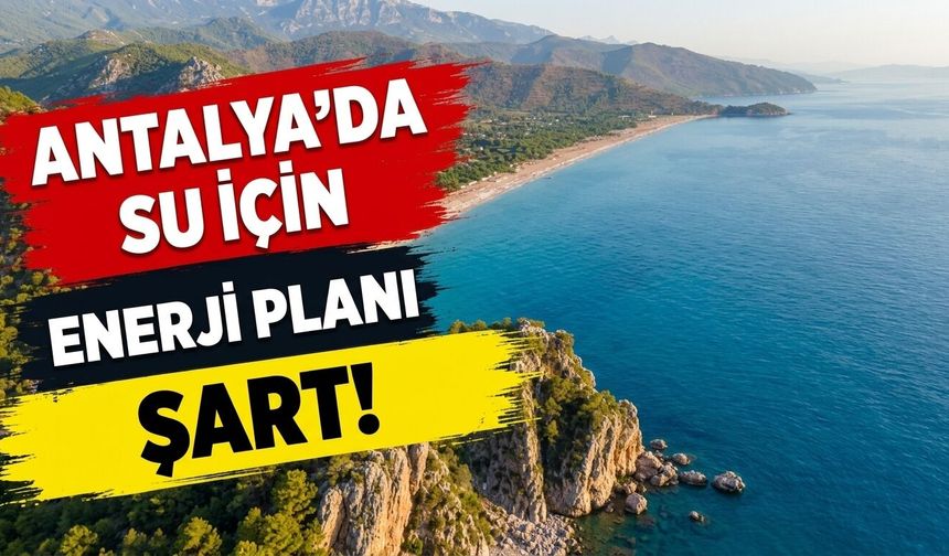 ‘Antalya’da su için enerji planı şart’