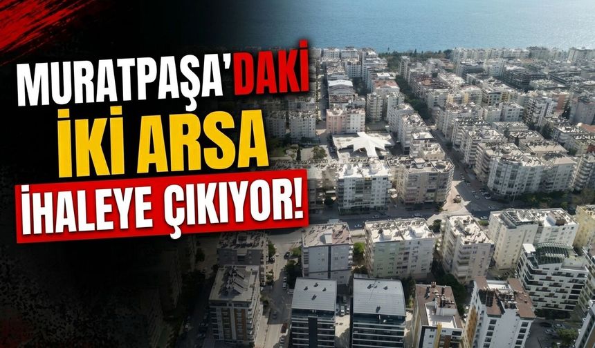 Muratpaşa’da iki arsa ihaleye çıkıyor