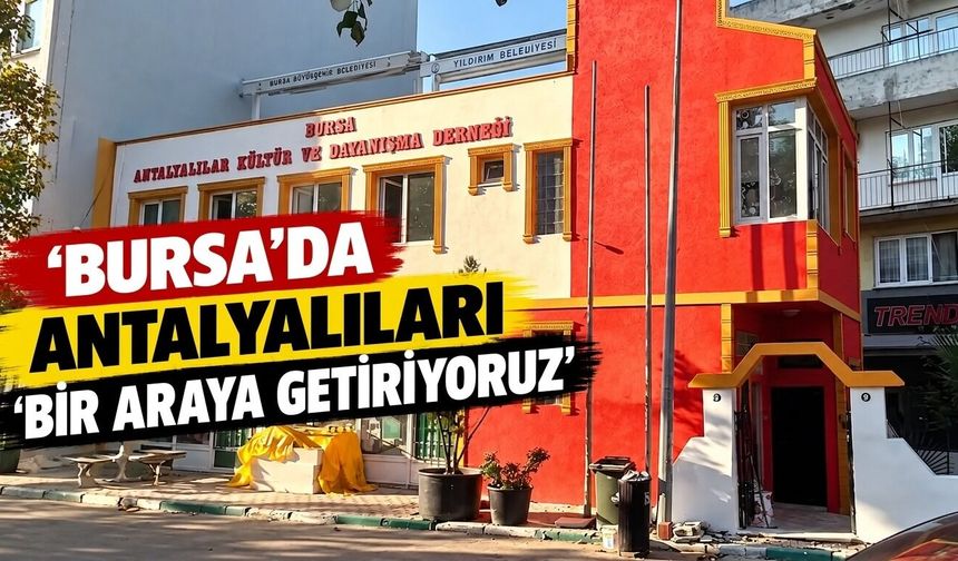 'Bursa'da Antalyalıları bir araya getiriyoruz'