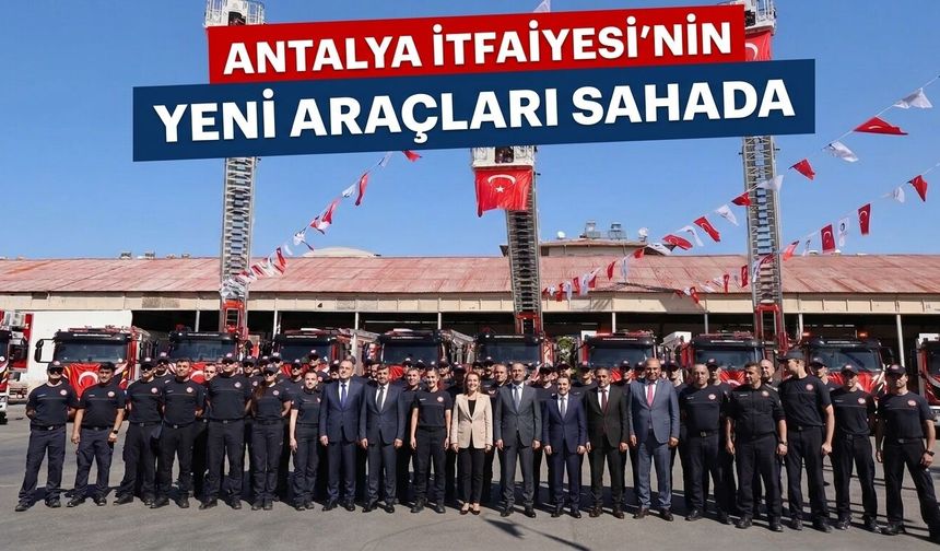 Antalya İtfaiyesi’nin yeni araçları sahada
