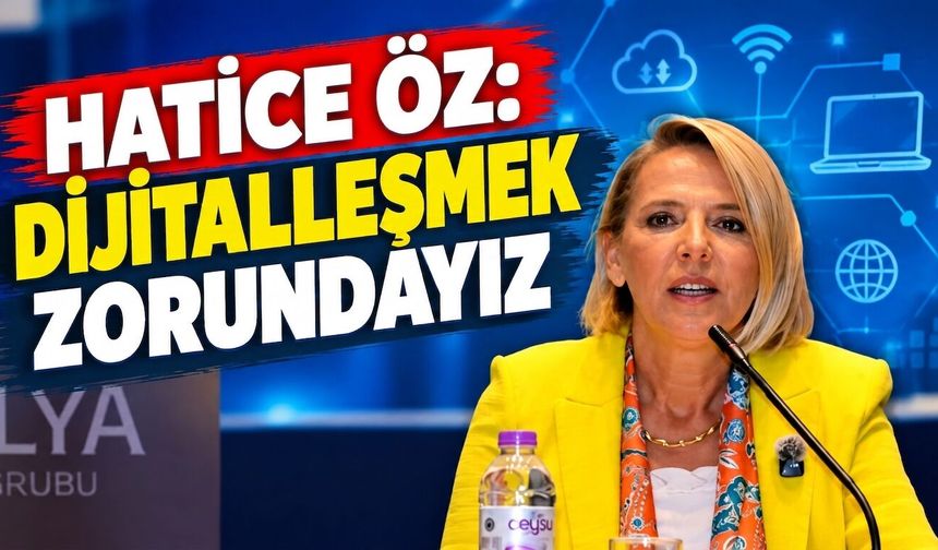 Hatice Öz: Dijitalleşmek zorundayız