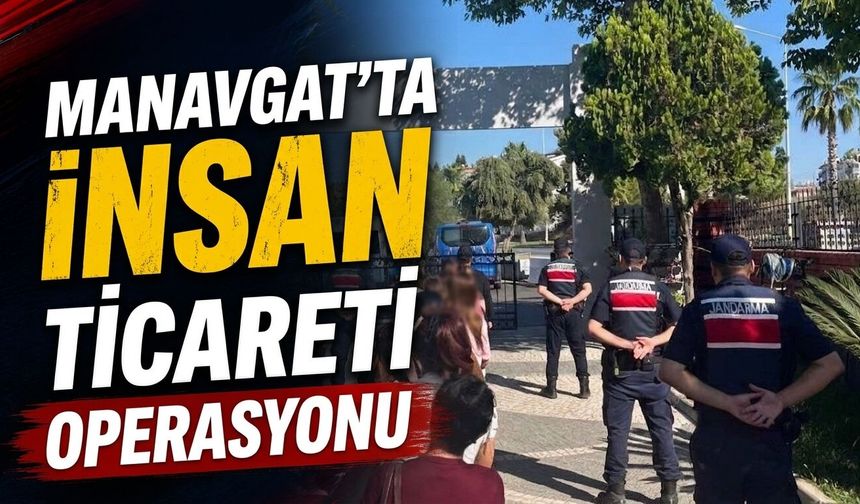 Manavgat'ta insan ticareti operasyonu