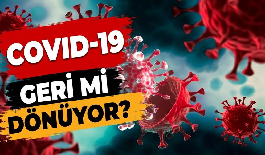 COVID-19 geri mi dönüyor?
