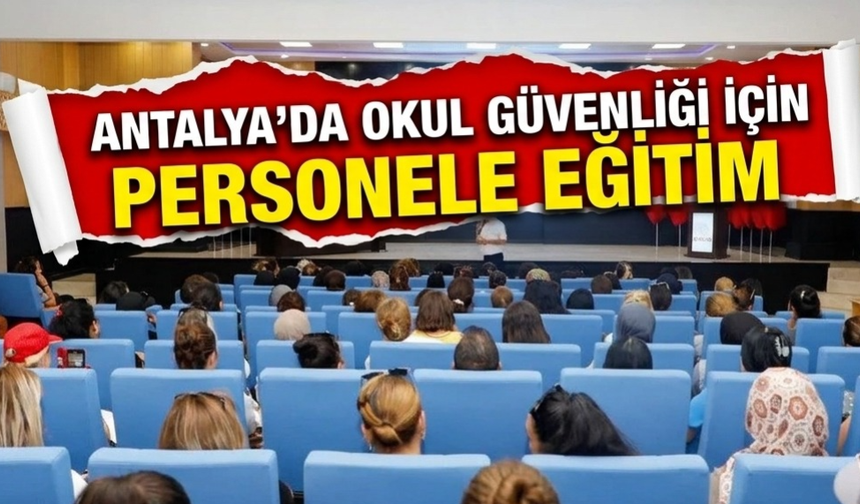 Antalya’da okul güvenliği için personele eğitim