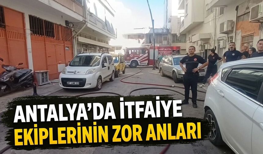 Antalya'da itfaiye ekiplerinin zor anları