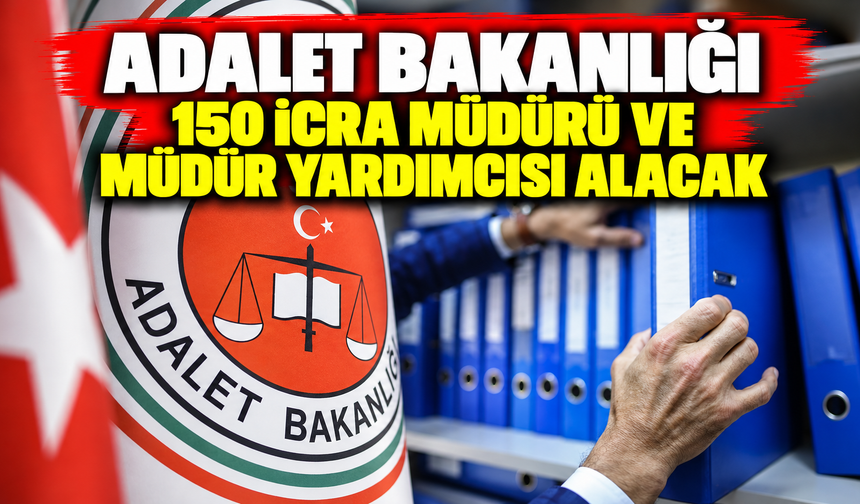 Adalet Bakanlığı 150 icra müdürü ve müdür yardımcısı alacak