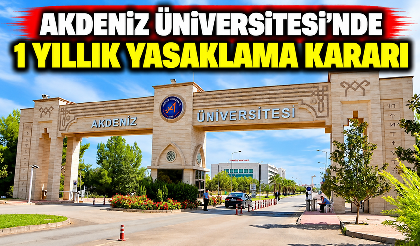 Akdeniz Üniversitesi'nde 1 yıllık yasaklama kararı