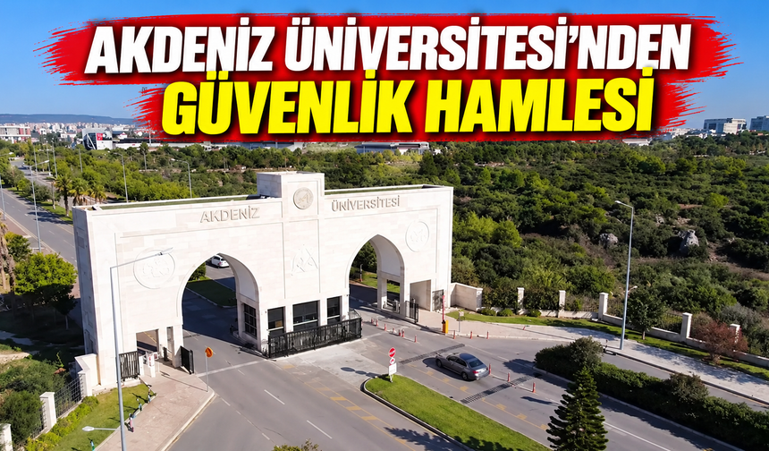 Akdeniz Üniversitesi'nden güvenlik hamlesi