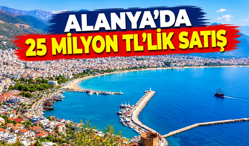 Alanya’da 25 milyon TL’lik satış