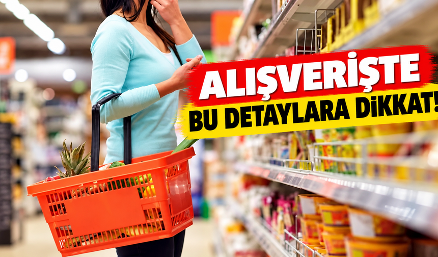 Alışverişte bu detaylara dikkat!