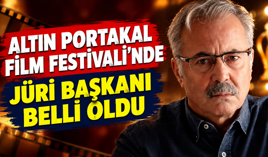 Altın Portakal Film Festivali’nde jüri başkanı belli oldu