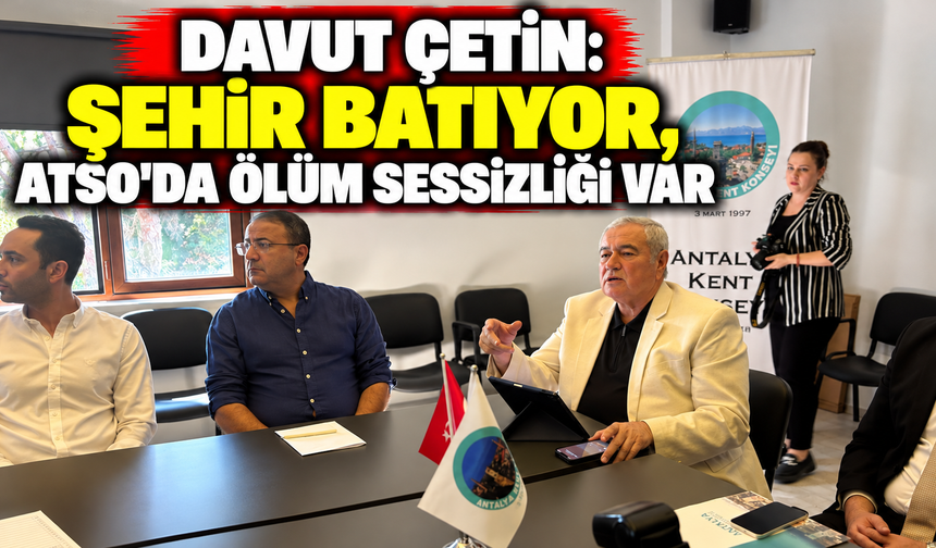 Davut Çetin: Şehir batıyor, ATSO’da ölüm sessizliği var