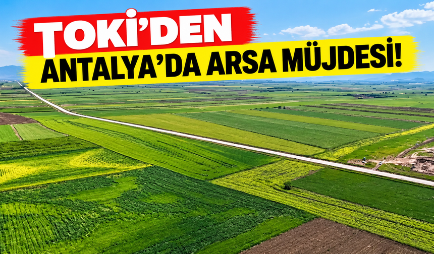 TOKİ’den Antalya’da arsa müjdesi!