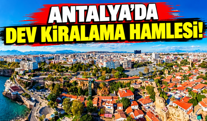 Antalya'da dev kiralama hamlesi!