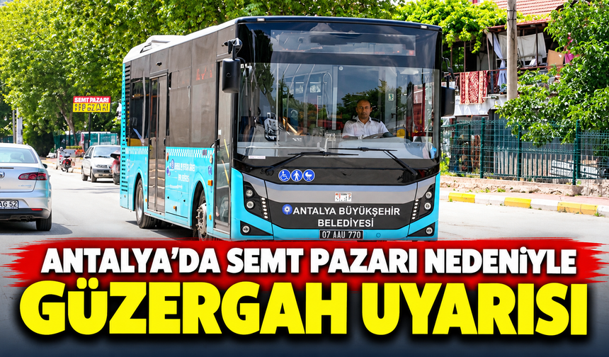 Antalya'da semt pazarı nedeniyle güzergah uyarısı