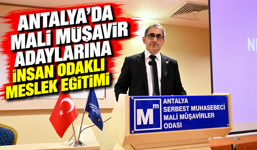 Antalya'da mali müşavir adaylarına insan odaklı meslek eğitimi