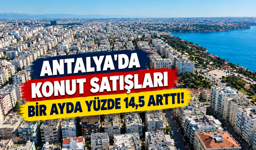 Antalya'da konut satışları bir ayda yüzde 14,5 arttı!