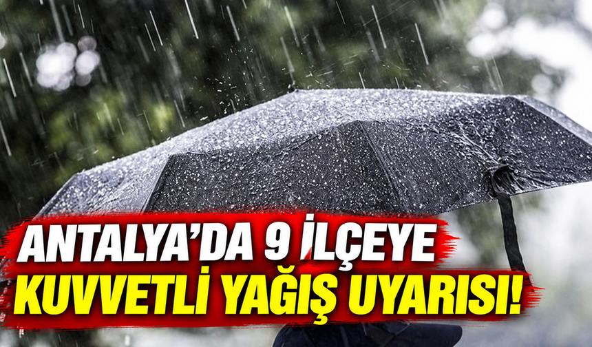 Antalya'da 9 ilçeye kuvvetli yağış uyarısı!