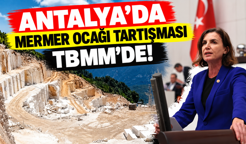Antalya'da mermer ocağı tartışması TBMM'de!