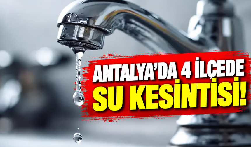 Antalya’da 4 ilçede su kesintisi!