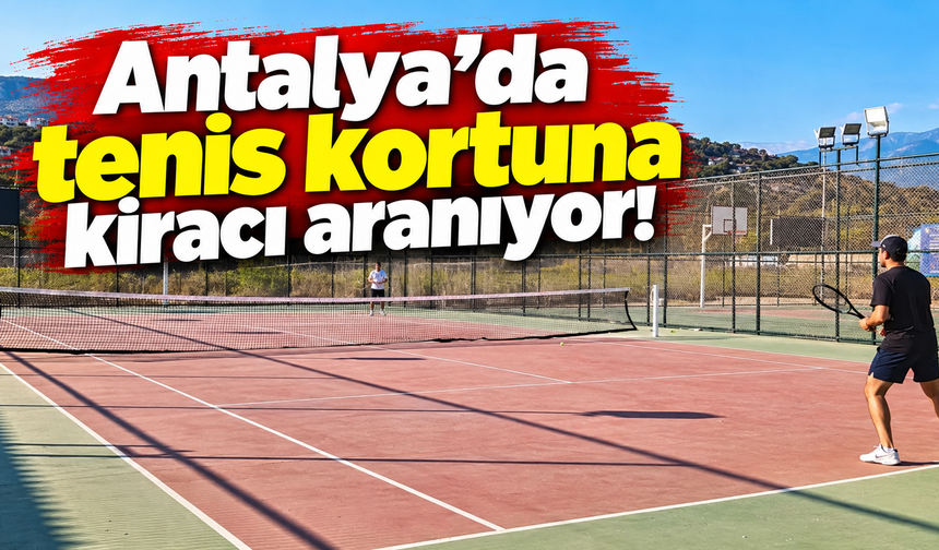 Antalya'da tenis kortuna kiracı aranıyor!