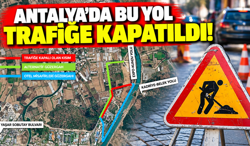 Antalya'da bu yol trafiğe kapatıldı!