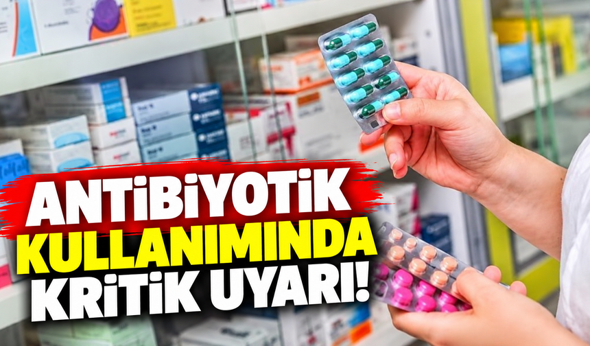 Antibiyotik kullanımında kritik uyarı