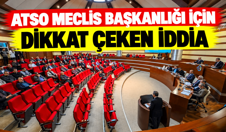 ATSO meclis başkanlığı için dikkat çeken iddia