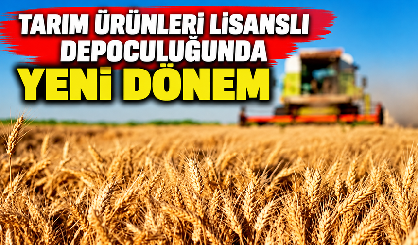 Tarım ürünleri lisanslı depoculuğunda yeni dönem
