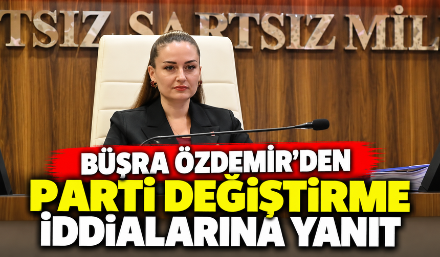 Büşra Özdemir’den parti değiştirme iddialarına yanıt