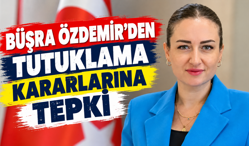 Büşra Özdemir’den tutuklama kararlarına tepki