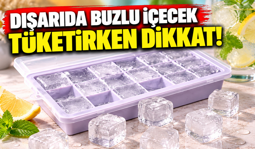 Dışarıda buzlu içecek tüketirken dikkat!