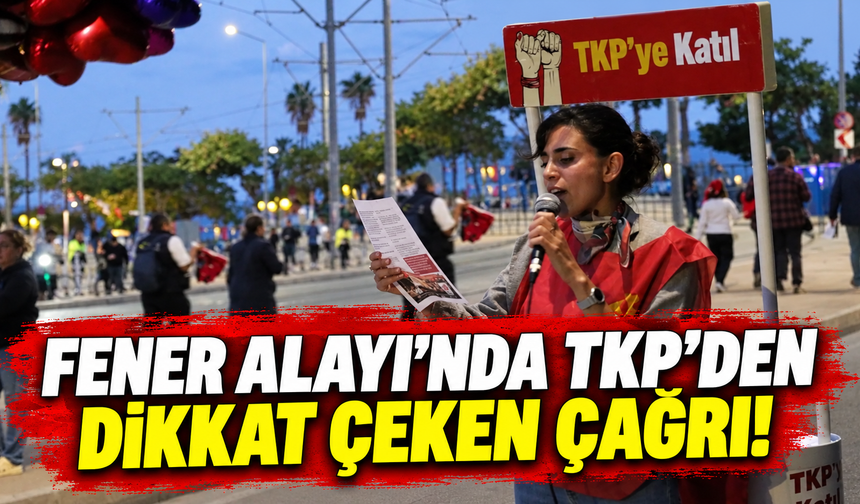 Fener Alayı'nda TKP'den dikkat çeken çağrı!