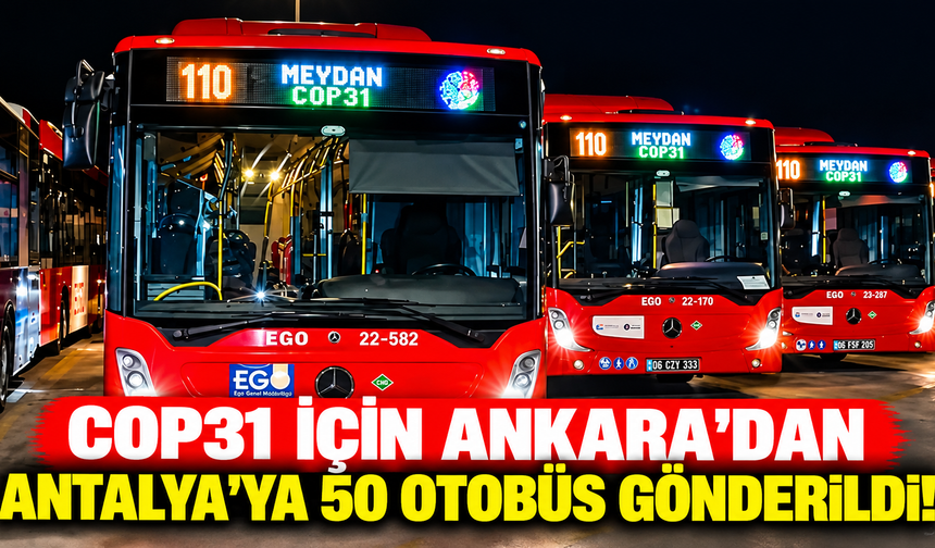 COP31 için Ankara'dan Antalya'ya 50 otobüs gönderildi!